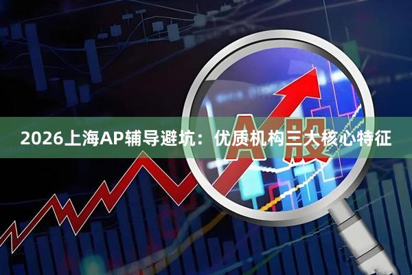2026上海AP辅导避坑：优质机构三大核心特征