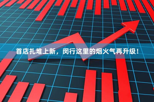 首店扎堆上新，闵行这里的烟火气再升级！