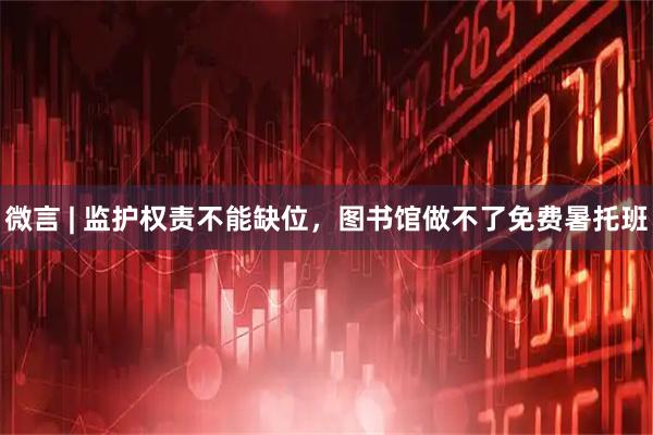 微言 | 监护权责不能缺位,图书馆做不了免费暑托班